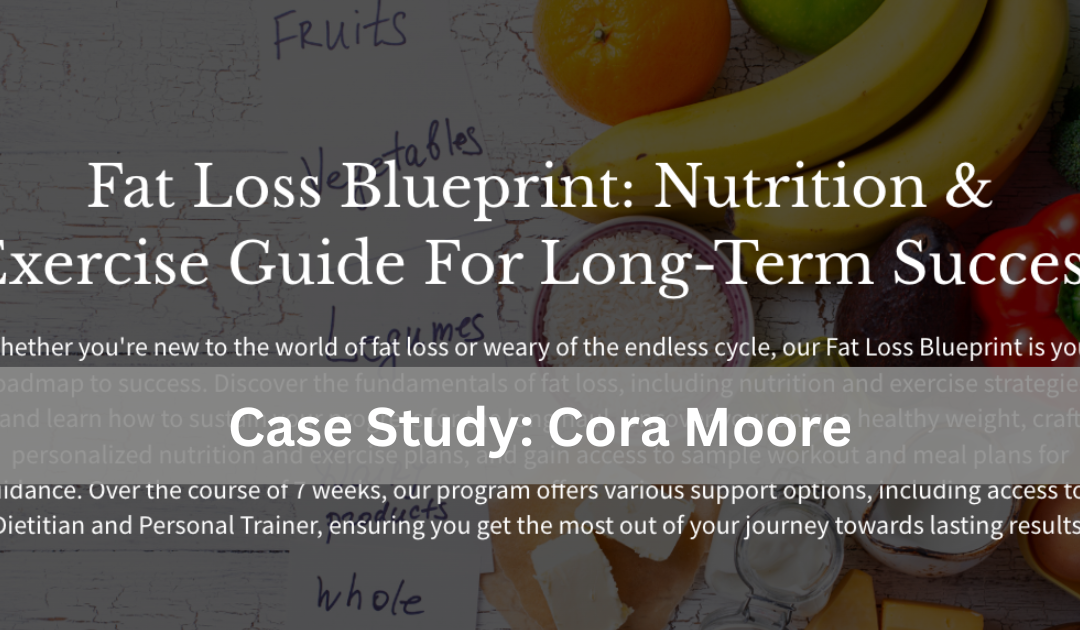 How Cora Moore Transformed Her Lifestyle with the Fat Loss Blueprint: A Case Study